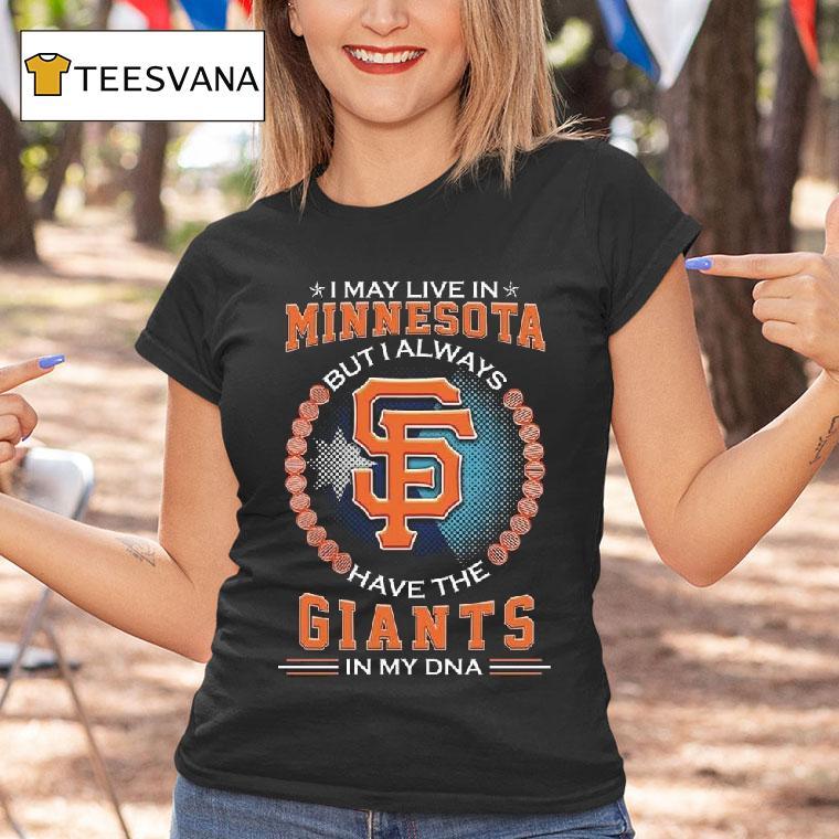 I May Live In Minnesota But I Alway Have The San Francisco Giants In My Dna T Shirt I May Live In Minnesota But I Alway Have The San Francisco Giants In My Dna T Shirt