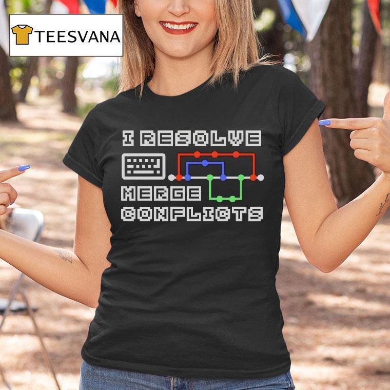I Resolve Merge Conflicts T Shirt I Resolve Merge Conflicts T Shirt