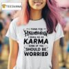 I Think For Halloween I Shall Go As Karma Some Of You Should Be Worried T Shirt