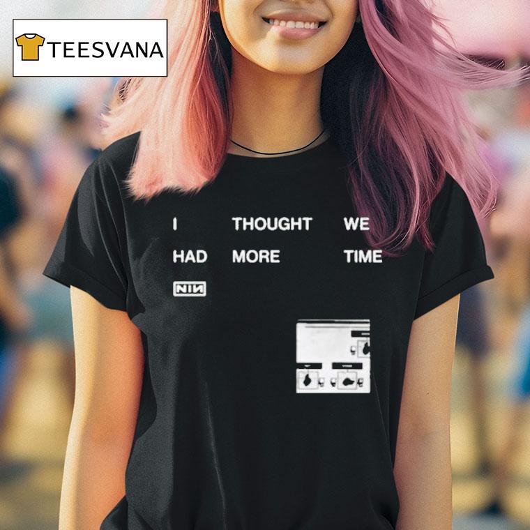 I Thought We Had More Time Minimalist Nin T Shirt I Thought We Had More Time Minimalist Nin T Shirt