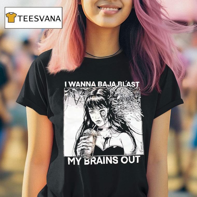 I Wanna Baja Blast My Brains Out Graphic T Shirt I Wanna Baja Blast My Brains Out Graphic T Shirt