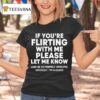 If You Re Flirting With Me Please Let Me Konw T Shirt