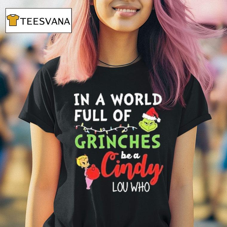 In A World Full Of Grinches Be A Cindy Lou Who T Shirt In A World Full Of Grinches Be A Cindy Lou Who T Shirt