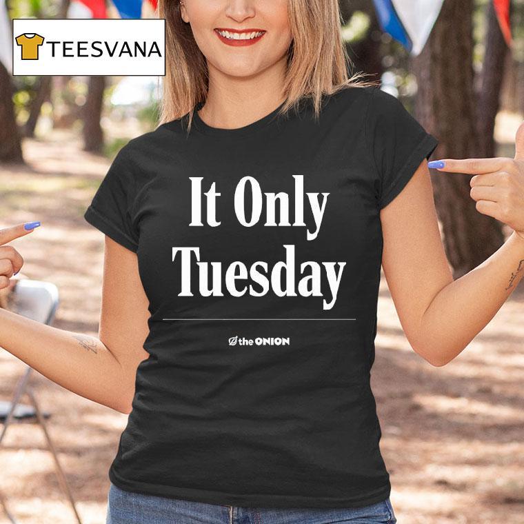 It Only Tuesday The Onion T Shirt It Only Tuesday The Onion T Shirt