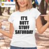It S Butt Stuff Saturday T Shirt