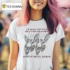 It Will Get Better Better Before And It Will Again T Shirt