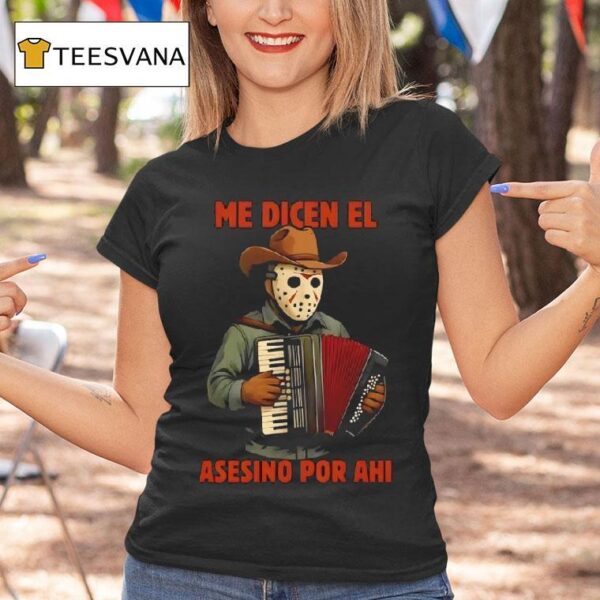 Jason Voorhees Me Dicen El Asesino Por Ahi T Shirt