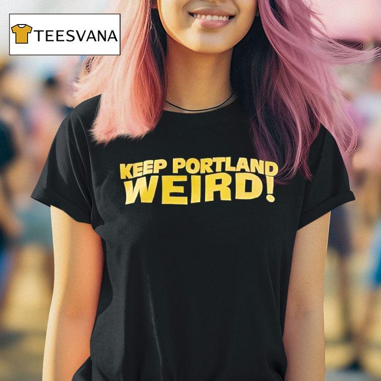Keep Portland Weird T Shirt Keep Portland Weird T Shirt