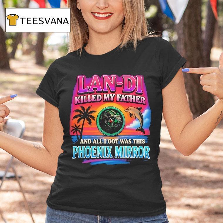 Lan Di Killed My Father And All I Got Was This Phoenix Mirror T Shirt Lan Di Killed My Father And All I Got Was This Phoenix Mirror T Shirt