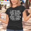 Let S You Suck My Dick And I Owe You One T Shirt
