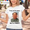 Mao Zedong I May Not Be Young But I M Turn T Shirt