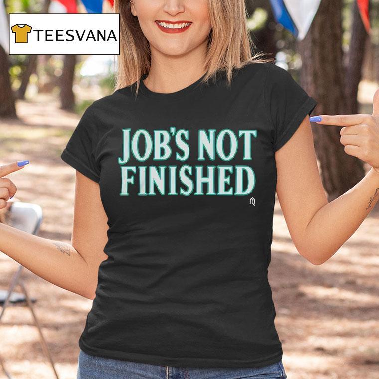 Mariners Team Job S Not Finished T Shirt Mariners Team Job S Not Finished T Shirt