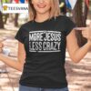 More Jesus Less Crazy T Shirt