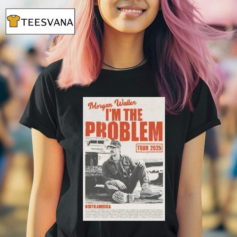 Morgan Wallen I M The Problem Tour North America T Shirt Morgan Wallen I M The Problem Tour North America T Shirt