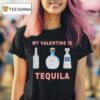 My Valentine Is Tequila T Shirt