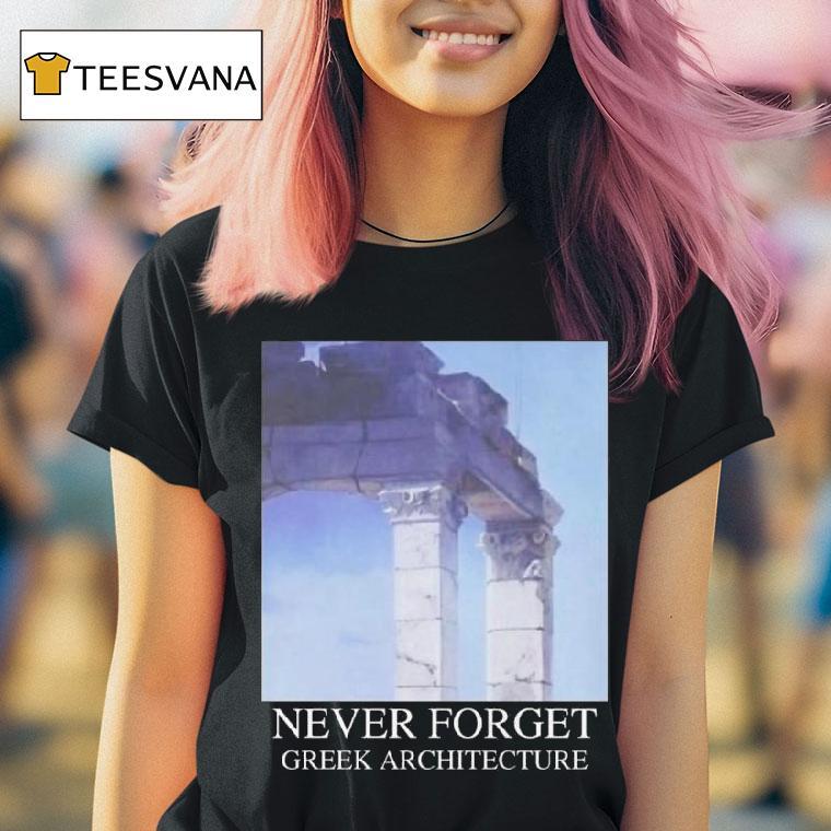 Never Forget Greek Architecture T Shirt Never Forget Greek Architecture T Shirt