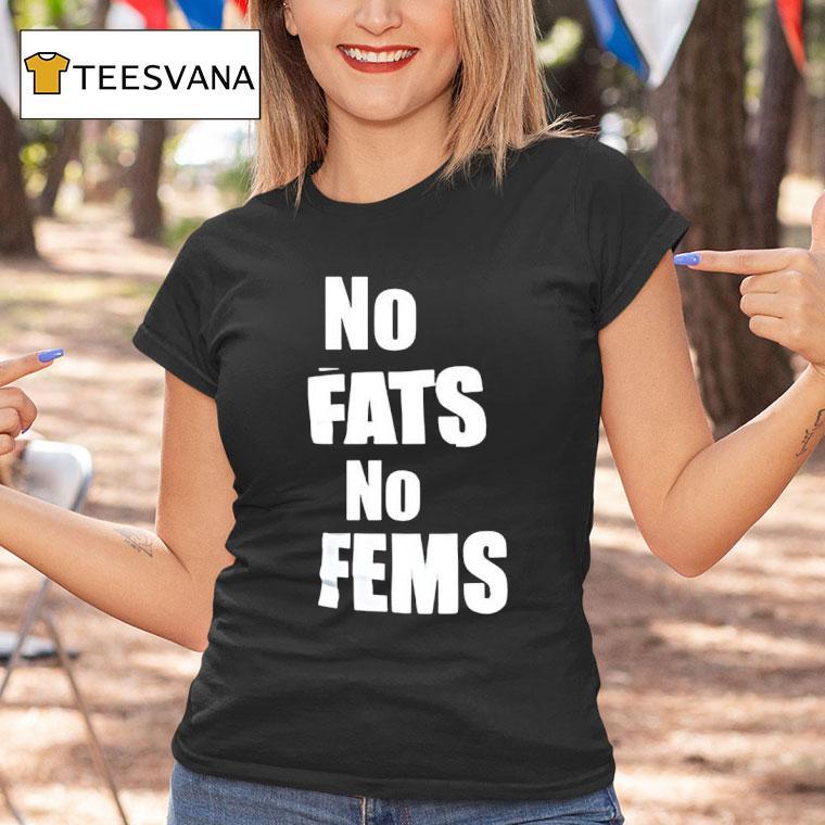 No Fats No Fems T Shirt No Fats No Fems T Shirt