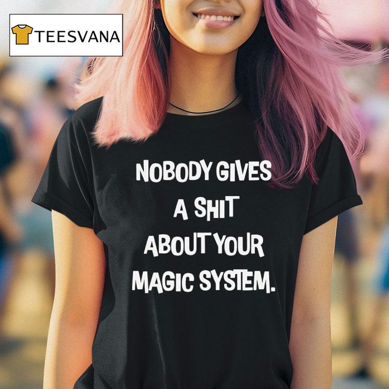 Nobody Gives A Sht About Your Magic System T Shirt Nobody Gives A Sht About Your Magic System T Shirt