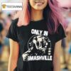 Only In Smashville T Shirt
