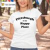 Pittsburgh Is My Happy Place T Shirt