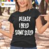 Please I Need Some Sleep T Shirt