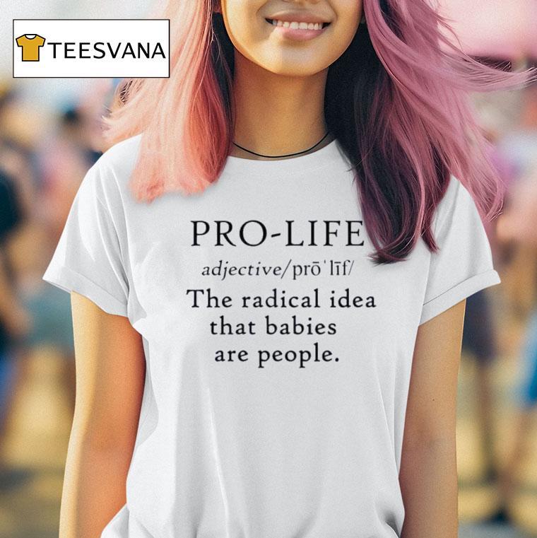 Pro Life Definition Radical Idea Babies Are People T Shirt Pro Life Definition Radical Idea Babies Are People T Shirt