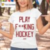 Sana Play Fucking Hockey T Shirt