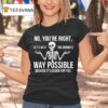 Skeleton No You Re Right Let S Do It The Dumbest Way Funny T Shirt