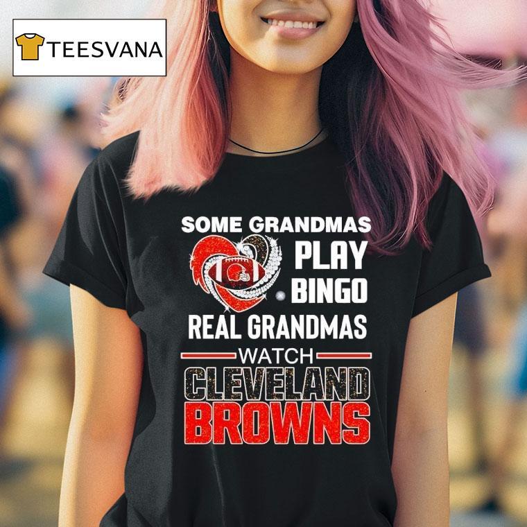 Some Grandmas Play Bingo Real Grandmas Watch Cleveland Browns T Shirt Some Grandmas Play Bingo Real Grandmas Watch Cleveland Browns T Shirt
