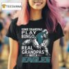 Some Grandpas Play Bingo Real Grandpas Watch Philadelphia Eagles T Shirt