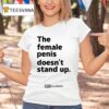 The Female Penis Doesn T Stand Up T Shirt