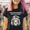 The Lion Doesn T Wait Years T Shirt