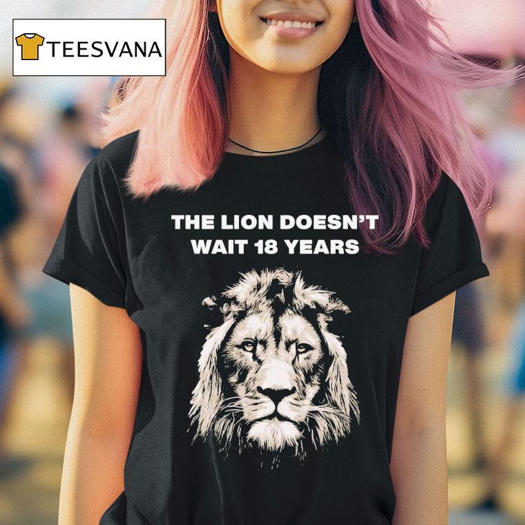 The Lion Doesn T Wait Years T Shirt The Lion Doesn T Wait Years T Shirt