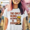 The Only King Allowed Is Stephen T Shirt