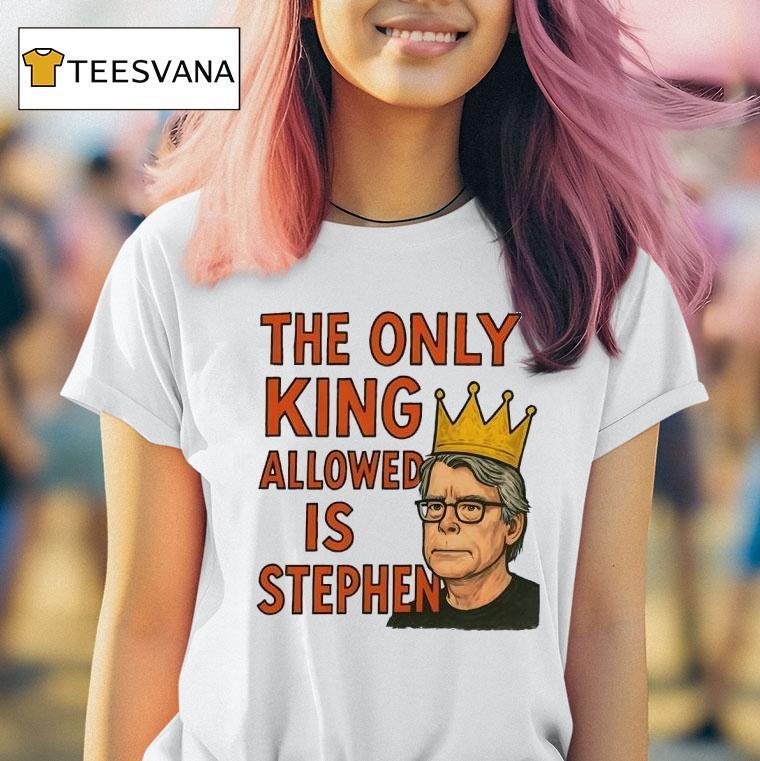 The Only King Allowed Is Stephen T Shirt The Only King Allowed Is Stephen T Shirt