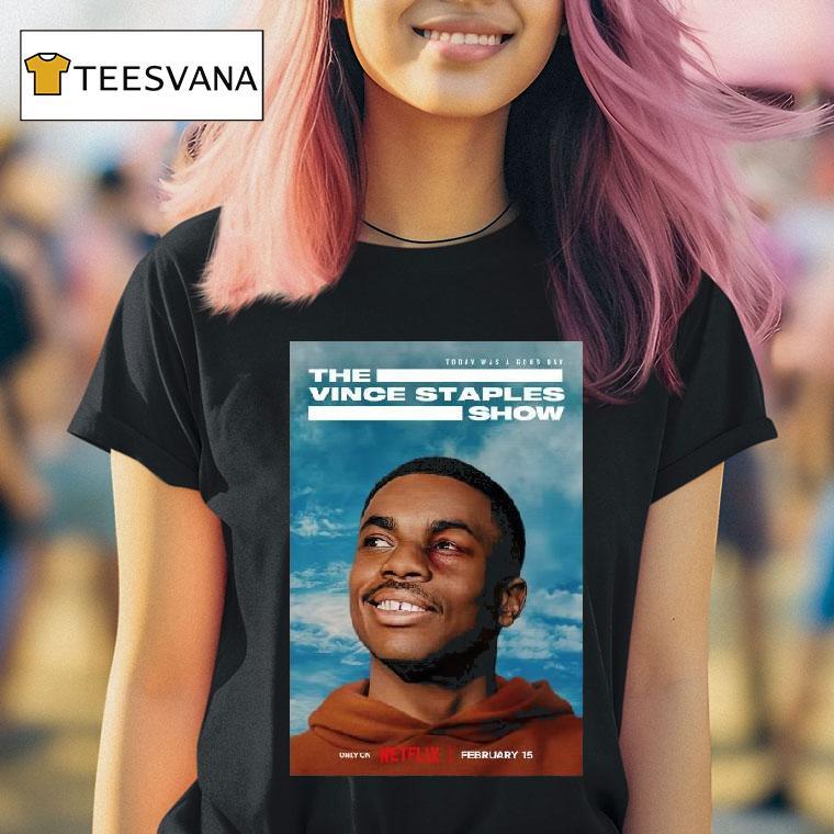 The Vince Staples Show Today Was A Good Day February Only On Netflix T Shirt The Vince Staples Show Today Was A Good Day February Only On Netflix T Shirt