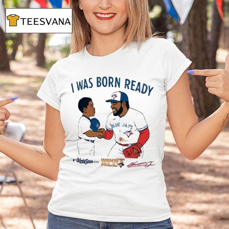 Vladimir Guerrero Jr I Was Born Ready Want All Kid Signature Toronto Blue Jays World Seires Mlb Want It All S T Shirt Vladimir Guerrero Jr I Was Born Ready Want All Kid Signature Toronto Blue Jays World Seires Mlb Want It All S T Shirt