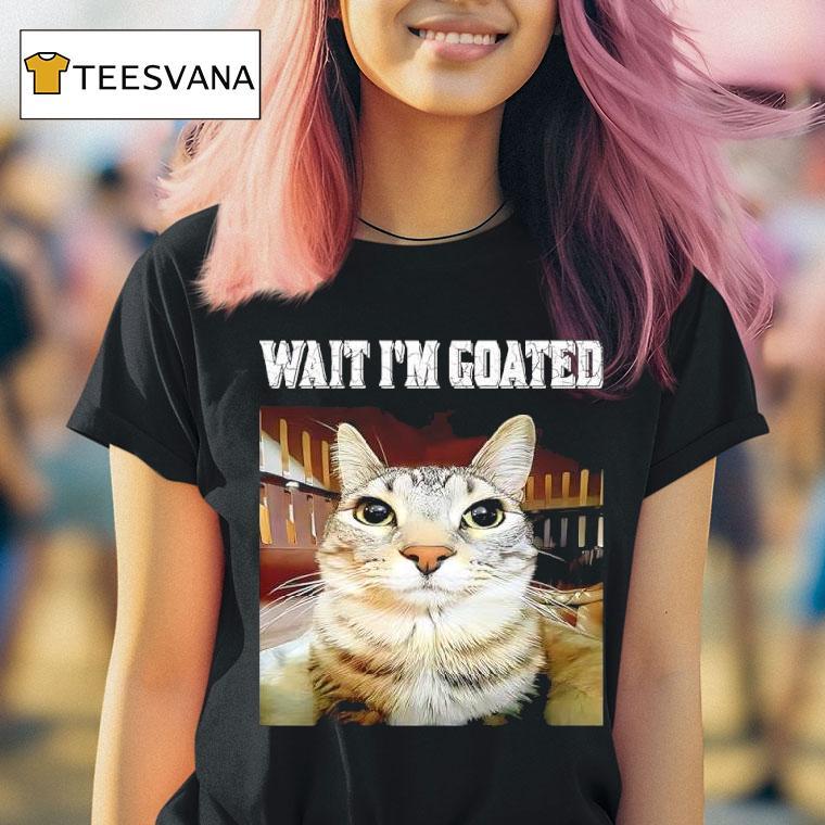 Wait I M Goated Cat Meme Graphic T Shirt Wait I M Goated Cat Meme Graphic T Shirt