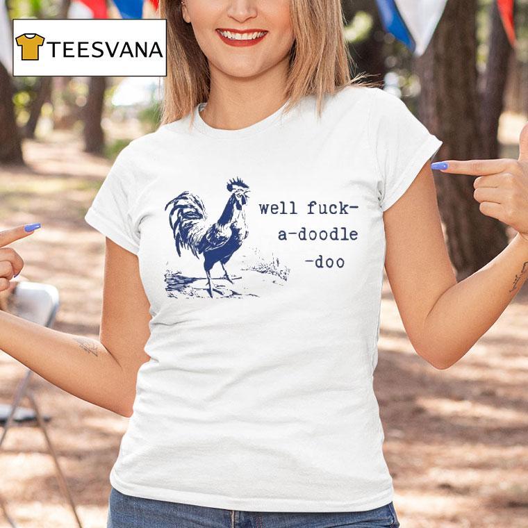 Well Fuck A Doodle Doo T Shirt Well Fuck A Doodle Doo T Shirt