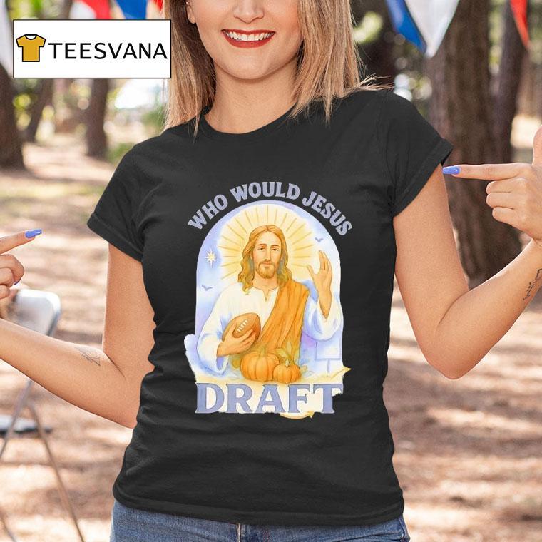 Who Would Jesus Draft Funny Football Pumpkin T Shirt Who Would Jesus Draft Funny Football Pumpkin T Shirt