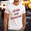 All This And Brains Too T Shirt