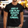 And If I Die Play Budots At My Funeral T Shirt