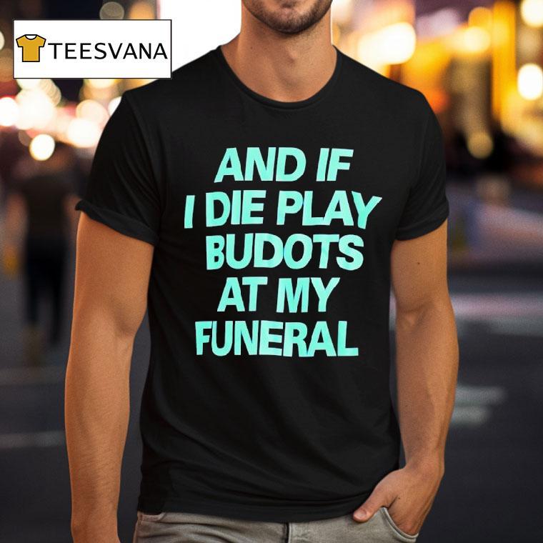 And If I Die Play Budots At My Funeral T Shirt And If I Die Play Budots At My Funeral T Shirt
