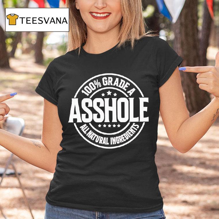 Asshole Grade A All Natural Ingredients T Shirt Asshole Grade A All Natural Ingredients T Shirt