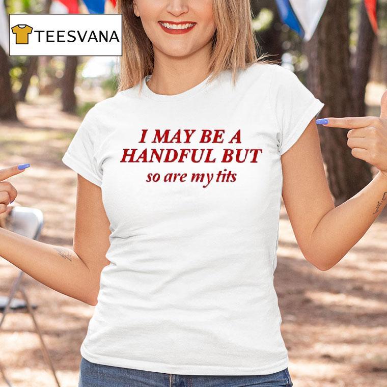 Brooklyn I May Be A Handful But So Are My Tits T Shirt Brooklyn I May Be A Handful But So Are My Tits T Shirt