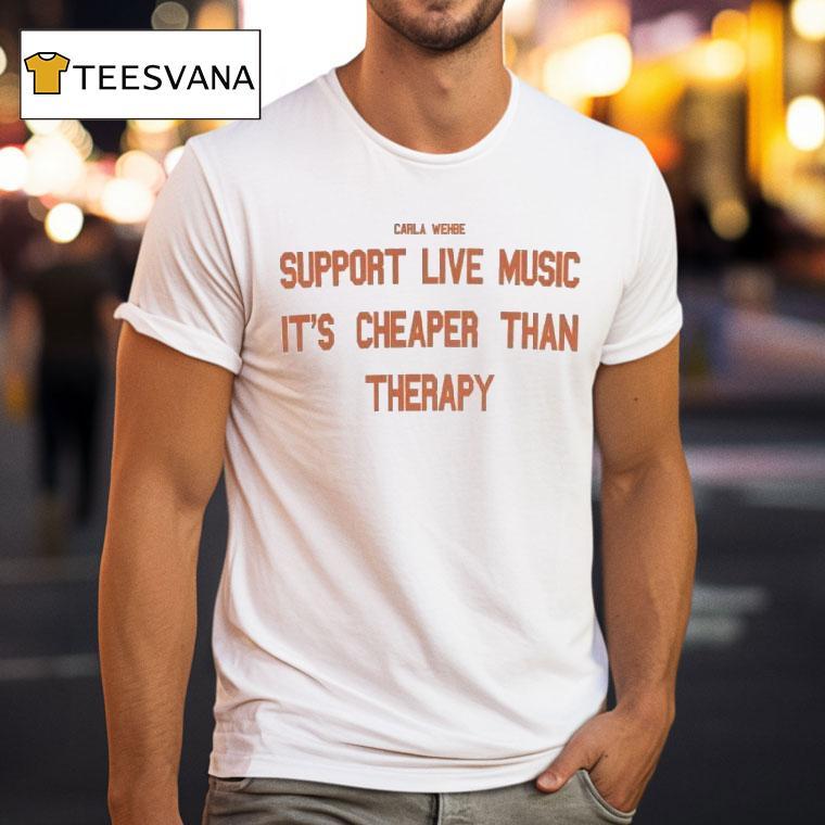 Carla Wehbe Support Live Music It S Cheaper Than Therapy T Shirt Carla Wehbe Support Live Music It S Cheaper Than Therapy T Shirt