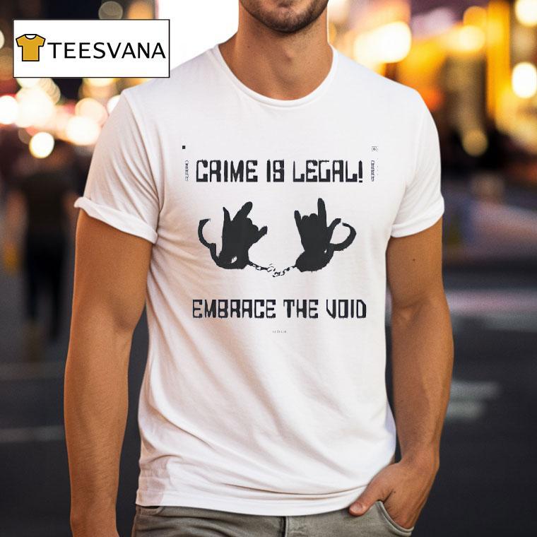 Crime Is Legal Embrace The Void T Shirt Crime Is Legal Embrace The Void T Shirt