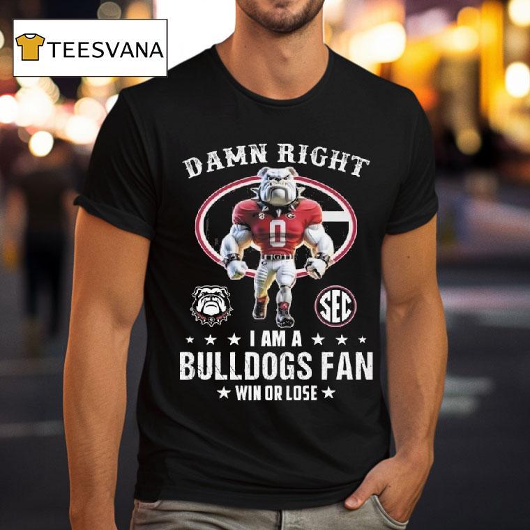 Damn Right I Am A Georgia Bulldogs Sec Fan Win Or Lose Mascot T Shirt Damn Right I Am A Georgia Bulldogs Sec Fan Win Or Lose Mascot T Shirt