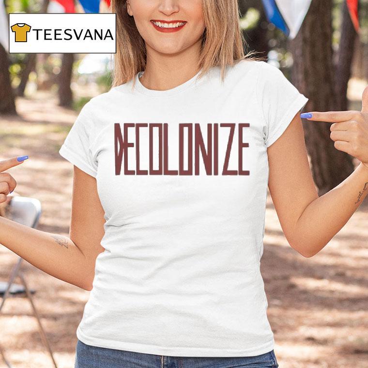 Decolonize T Shirt Decolonize T Shirt