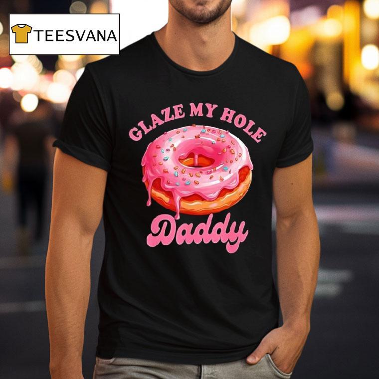 Donut Glaze My Hole Daddy T Shirt Donut Glaze My Hole Daddy T Shirt